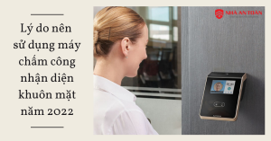 Lý do nên sử dụng máy chấm công nhận diện khuôn mặt năm 2022
