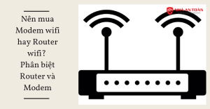 nên mua Modem hay Router