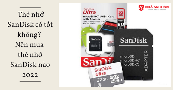 Thẻ nhớ SanDisk có tốt không? Nên mua thẻ nhớ SanDisk nào